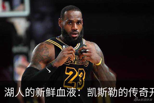 湖人的新鲜血液：凯斯勒的传奇开局